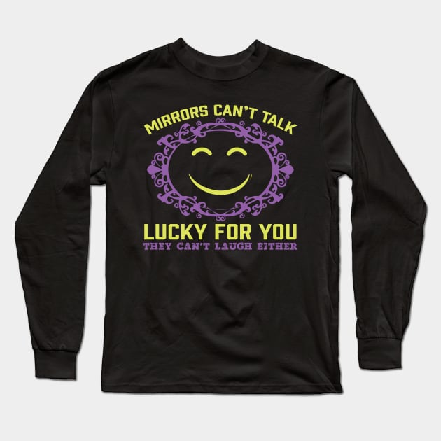 Luck For You Mirrors Can't Talk- Funny Sarcastic Quote Long Sleeve T-Shirt by MrPink017